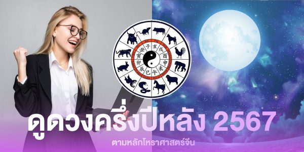 ดูดวงครึ่งปีหลัง 2567 ตามหลักโหราศาสตร์จีน