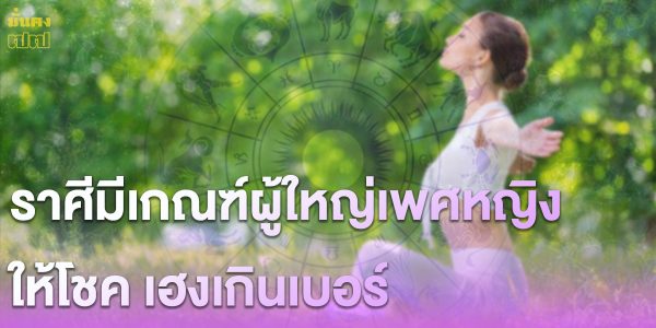 ราศีมีเกณฑ์ผู้ใหญ่เพศหญิงให้โชค เฮงเกินเบอร์ โดย มาสเตอร์ภัทร