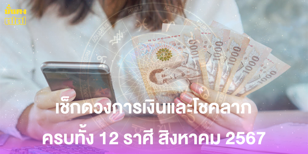 เช็กดวงการเงินและโชคลาภ ครบทั้ง 12 ราศี สิงหาคม 2567