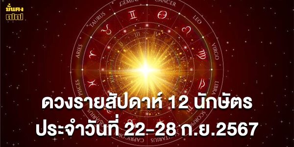 ดวงรายสัปดาห์ 12 นักษัตร ประจำวันที่ 22-28 ก.ย.2567 โดย อ นำ เสขบุคคล