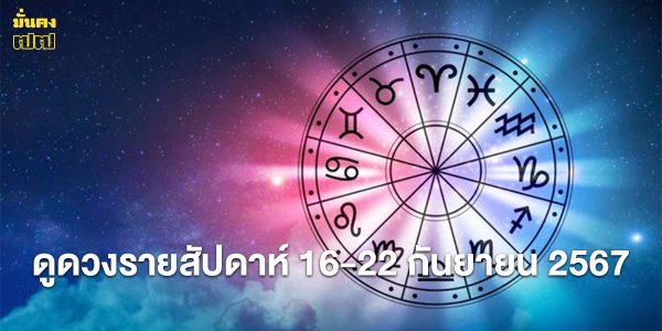 ดูดวงรายสัปดาห์ 16-22 กันยายน 2567