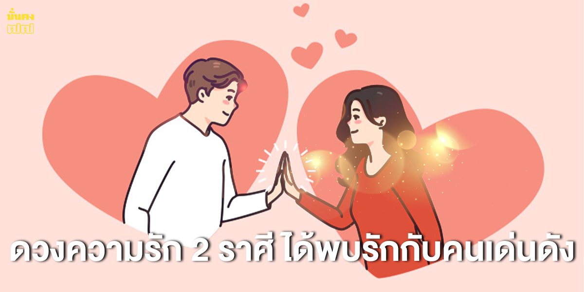 ดวงความรัก 2 ราศี ได้พบรักกับคนเด่นดัง