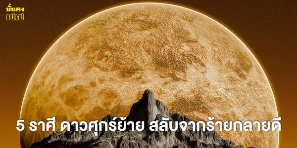 5 ราศี ดาวศุกร์ย้ายให้คุณ ชีวิตที่เคยติดขัด สลับจากร้ายกลายดี