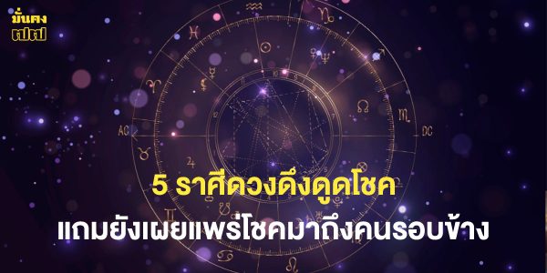 5 ราศีดวงดึงดูดโชค แถมยังเผยแพร่โชคมาถึงคนรอบข้าง