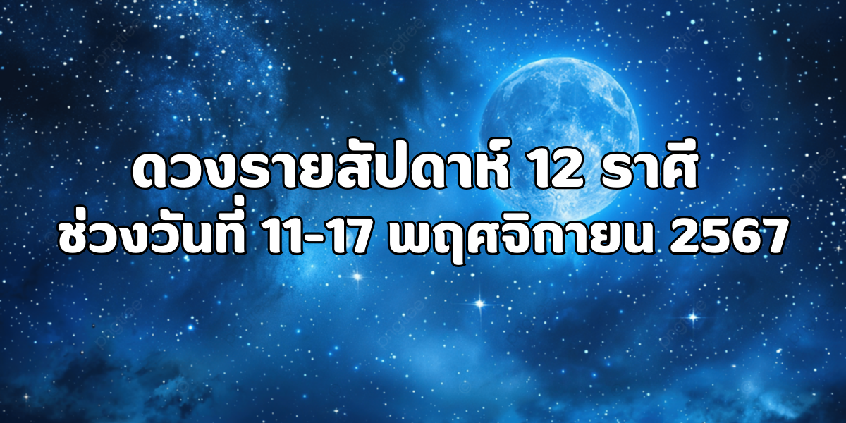 เช็ค! ดวงรายสัปดาห์ 11-17 พฤศจิกายน 2567