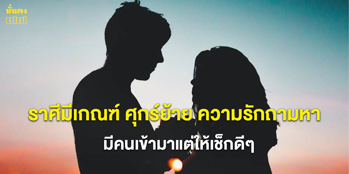 ราศีมีเกณฑ์ ศุกร์ย้าย ความรักถามหา