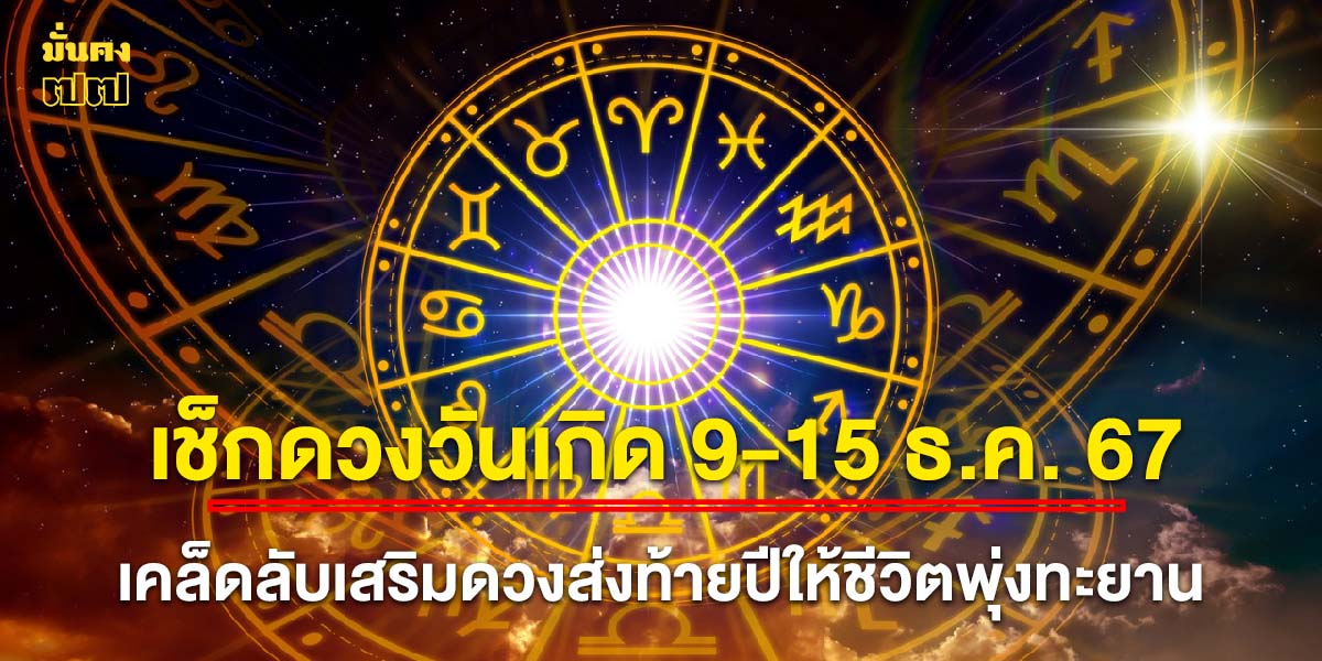 เช็กดวงวันเกิด 9-15 ธ.ค. 67 เคล็ดลับเสริมดวงส่งท้ายปีให้ชีวิตพุ่งทะยาน