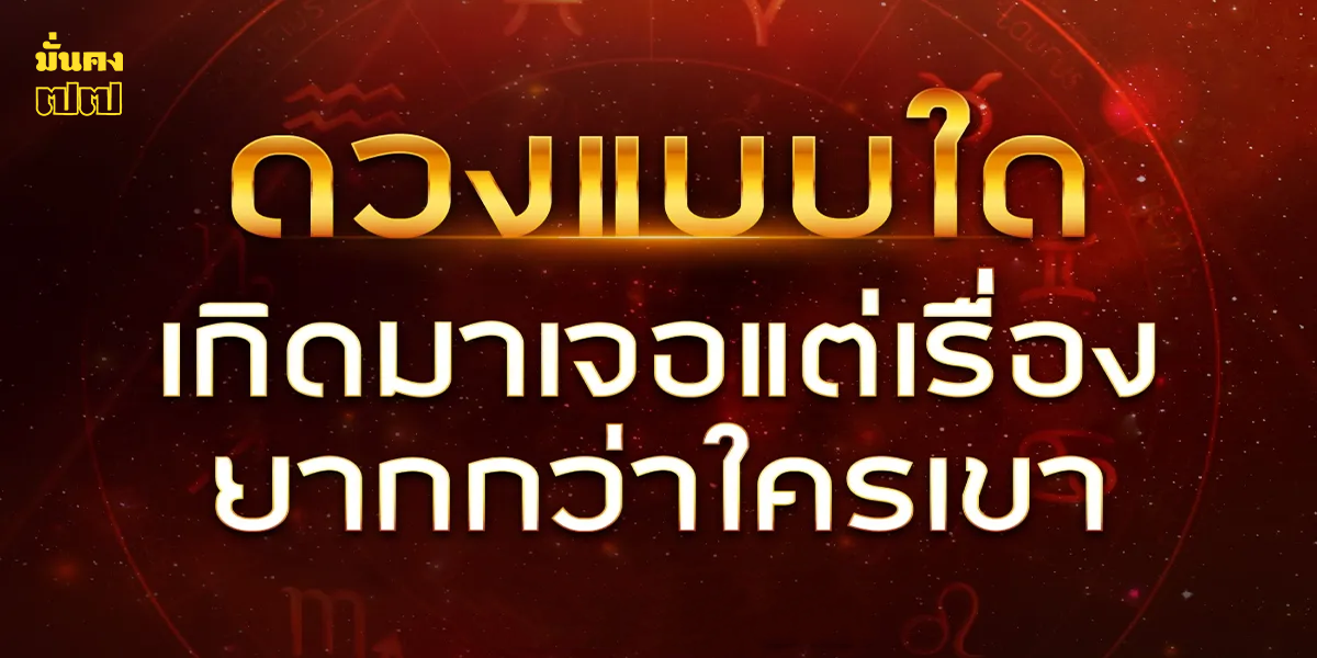 ดวงแบบใด เกิดมาเจอแต่เรื่องยากกว่าใครเขา ดวงแบบใด เกิดมาเจอแต่เรื่องยากกว่าใครเขา