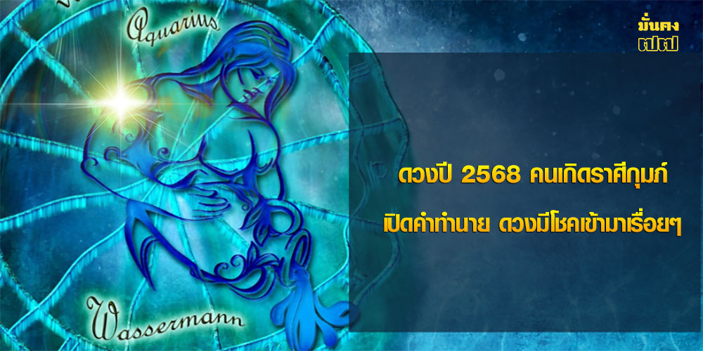 ดูดวงปี 2568 ราศีกุมภ์ หมอช้าง เปิดคำทำนาย ดวงมีโชคเข้ามาเรื่อยๆ