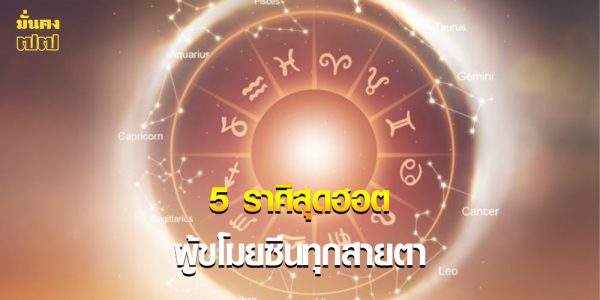 5 ราศีสุดฮอต ผู้ขโมยซีนทุกสายตา