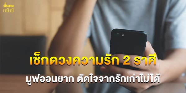 เช็กดวงความรัก 2 ราศี มูฟออนยาก ตัดใจจากรักเก่าไม่ได้