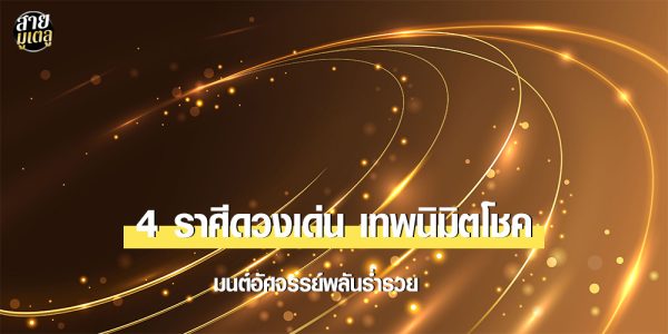 4 ราศีดวงเด่น เทพนิมิตโชค มนต์อัศจรรย์พลันร่ำรวย
