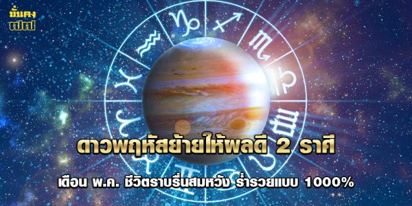 ดาวพฤหัสย้ายให้ผลดี 2 ราศี เดือน พ.ค. ชีวิตราบรื่นสมหวัง ร่ำรวยแบบ 1000%