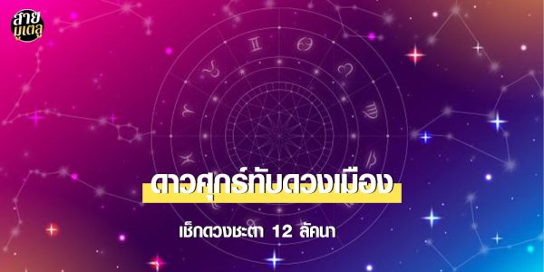 ดาวศุกร์ทับดวงเมือง เช็กดวงชะตา 12 ลัคนา