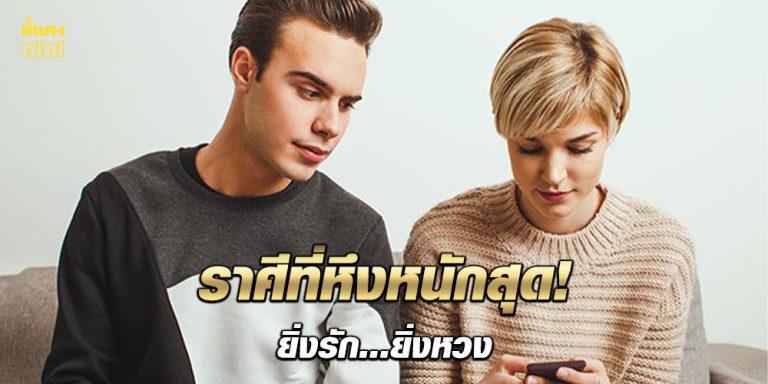 ราศีที่หึงหนักสุด! ยิ่งรัก...ยิ่งหวง