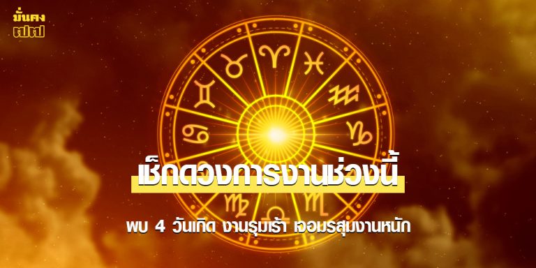 เช็กดวงการงานช่วงนี้ พบ 4 วันเกิด งานรุมเร้า เจอมรสุมงานหนัก