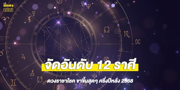 จัดอันดับ 12 ราศี ดวงราชาโชค ขาขึ้นสุดๆ ครึ่งปีหลัง 2568