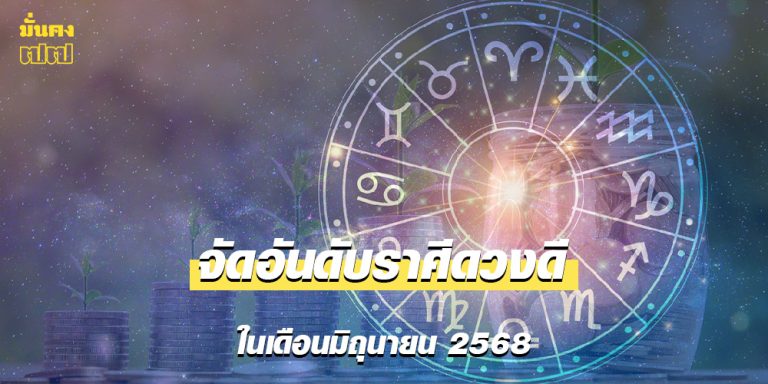 จัดอันดับราศีดวงดี ทั้ง 12 ราศี ประจำเดือนมิถุนายน 2568
