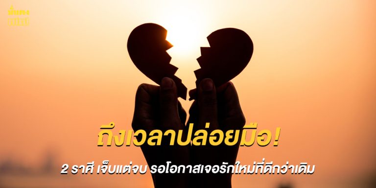 2 ราศี เจ็บแต่จบ รอโอกาสเจอรักใหม่ที่ดีกว่าเดิม