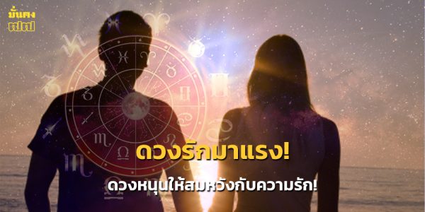 ดวงรักมาแรง! เปิดราศีช่วงนี้ ดวงหนุนให้สมหวังกับความรัก!