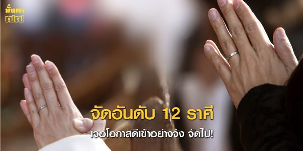 จัดอันดับ 12 ราศี เจอโอกาสดีเข้าอย่างจัง จัดไป!