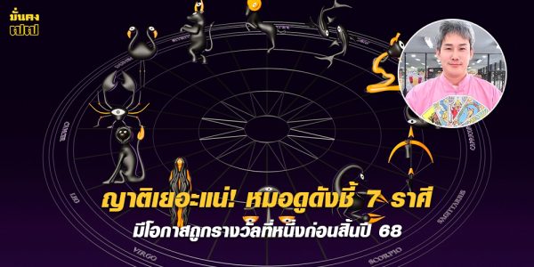 7 ราศีมีโอกาสถูกรางวัลที่หนึ่งก่อนสิ้นปี 68