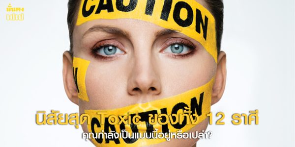 นิสัยสุด Toxic ของทั้ง 12 ราศี