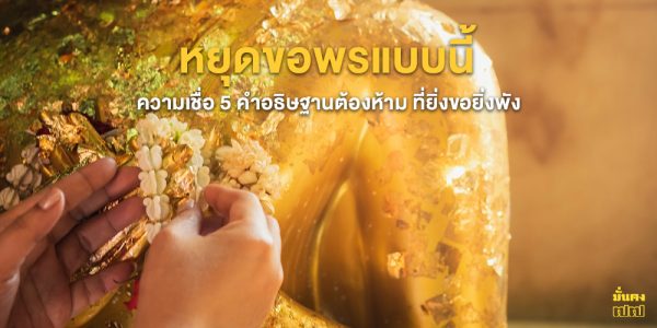 หยุดขอพรแบบนี้ ความเชื่อ 5 คำอธิษฐานต้องห้าม ที่ยิ่งขอยิ่งพัง