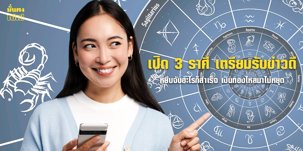 เปิด 3 ราศี เตรียมรับข่าวดี หยิบจับอะไรก็สำเร็จ