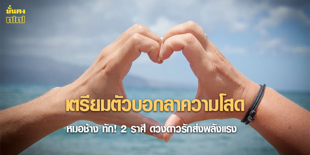2 ราศี ดวงดาวรักส่งพลังแรง เตรียมตัวบอกลาความโสด
