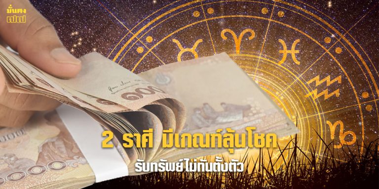 2 ราศี มีเกณฑ์ลุ้นโชค รับทรัพย์ไม่ทันตั้งตัว