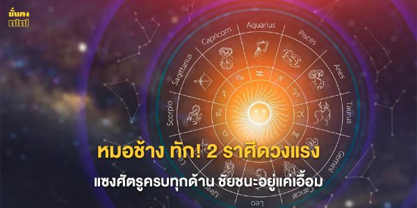2 ราศีดวงแรง แซงศัตรูครบทุกด้าน