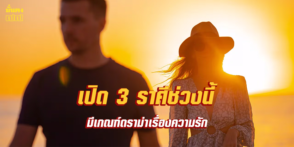 เปิด 3 ราศีช่วงนี้ มีเกณฑ์ดราม่าเรื่องความรัก