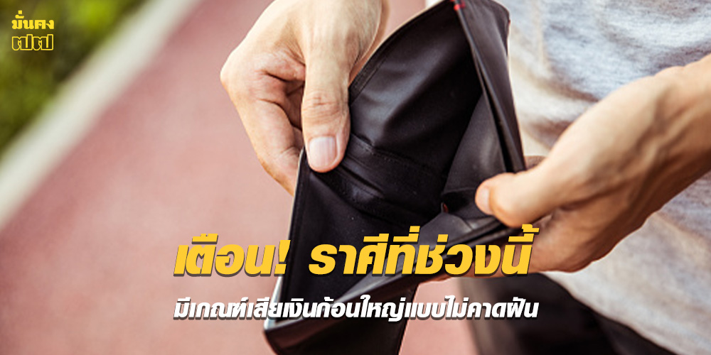 เตือน! ราศีที่ช่วงนี้ มีเกณฑ์เสียเงินก้อนใหญ่