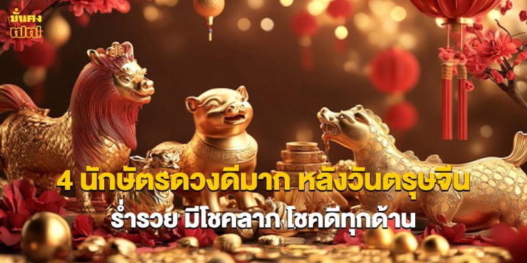4 นักษัตรดวงดีมาก หลังวันตรุษจีน