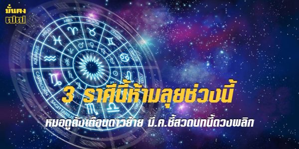 3 ราศีนี้ห้ามลุยช่วงนี้ หมอดูดังเตือนดาวย้าย