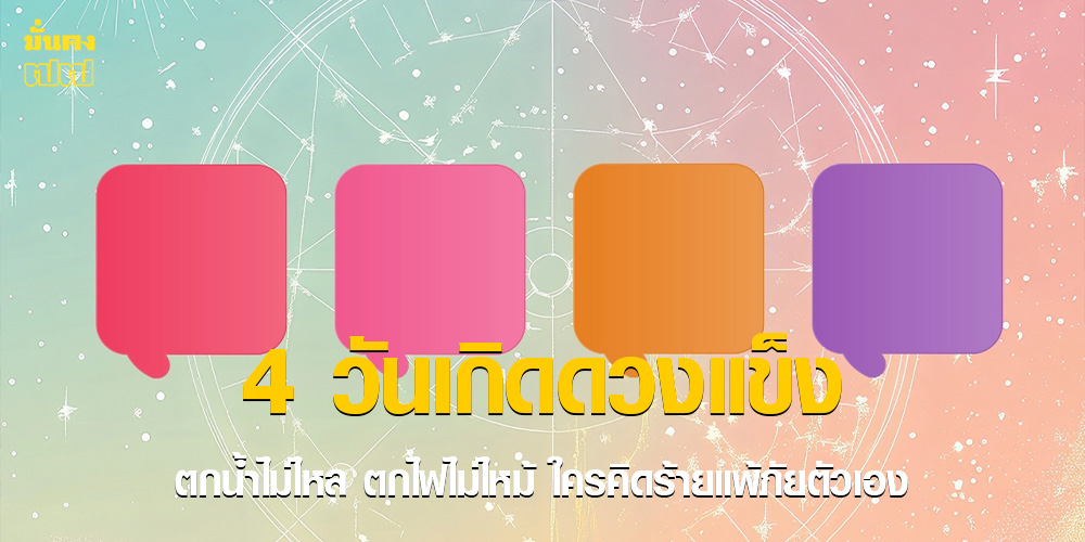 4 วันเกิดดวงแข็ง ตกน้ำไม่ไหล ตกไฟไม่ไหม้ ใครคิดร้ายแพ้ภัยตัวเอง