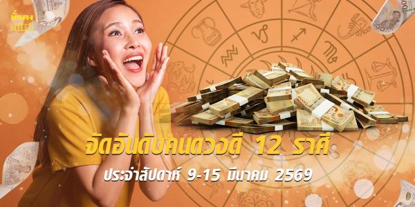 จัดอันดับคนดวงดี 12 ราศี ประจำสัปดาห์ 9-15 มีนาคม 2569