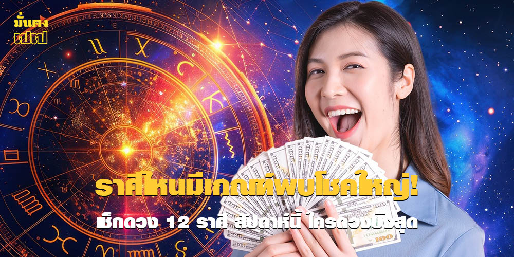 เช็กดวง 12 ราศี สัปดาห์นี้ ใครดวงปังสุด