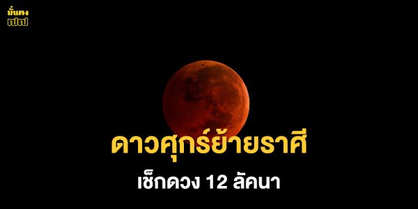 เช็กดวง 12 ลัคนา หลัง ดาวศุกร์ย้ายราศี
