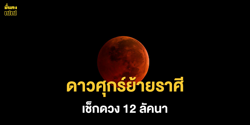เช็กดวง 12 ลัคนา หลัง ดาวศุกร์ย้ายราศี