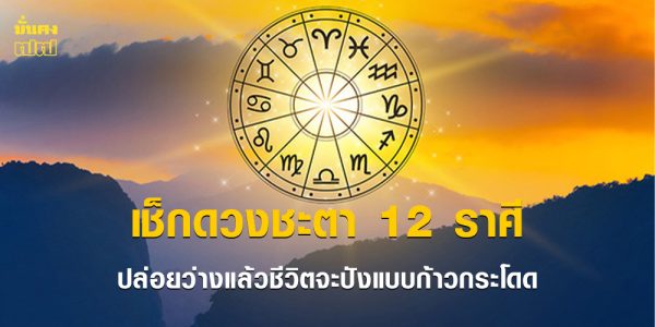 ถึงเวลาปล่อยวาง! ชะตา 12 ราศี