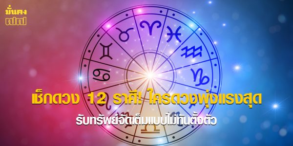 เช็กดวง 12 ราศี! ใครดวงพุ่งแรงสุด รับทรัพย์จัดเต็มแบบไม่ทันตั้งตัว