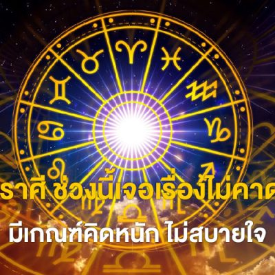 เปิดราศี ช่วงนี้เจอเรื่องไม่คาดคิด มีเกณฑ์คิดหนัก ไม่สบายใจ