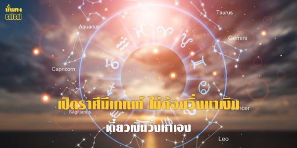 เปิดราศีมีเกณฑ์ ไม่ต้องวิ่งหาเงิน เดี๋ยวเงินวิ่งหาเอง